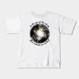 In the eye of the storm You remain in control Kids T-Shirt